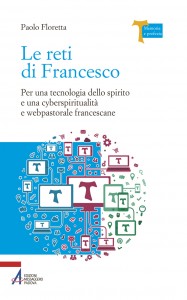 Le reti di Francesco. Per una tecnologia dello spirito e una cyberspiritualità e webpastorale francescane