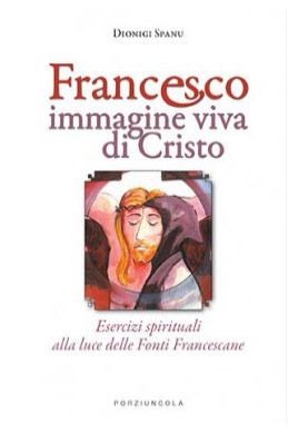 Francesco immagine viva di cristo. Esercizi spirituali alla luce delle Fonti Francescane