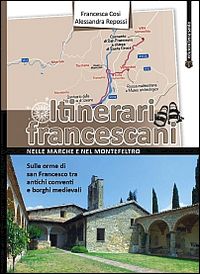 Itinerari francescani nelle Marche e nel Montefeltro. Sulle orme di san Francesco tra antichi conventi e borghi medievali