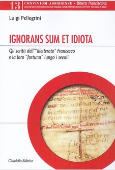 Ignorans sum et idiota. Gli scritti dell’«illetterato» Francesco e la loro «fortuna» lungo i secoli