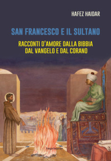 San Francesco e il sultano. Racconti d’amore dalla Bibbia, dal Vangelo e dal Corano