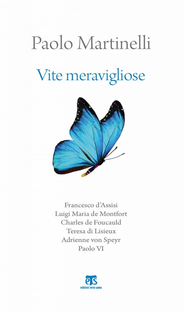 Vite meravigliose. La fede come esperienza di verità in Francesco d’Assisi, Teresa di Lisieux, Luigi Maria de Monfort, Adrienne von Speyr e Paolo VI