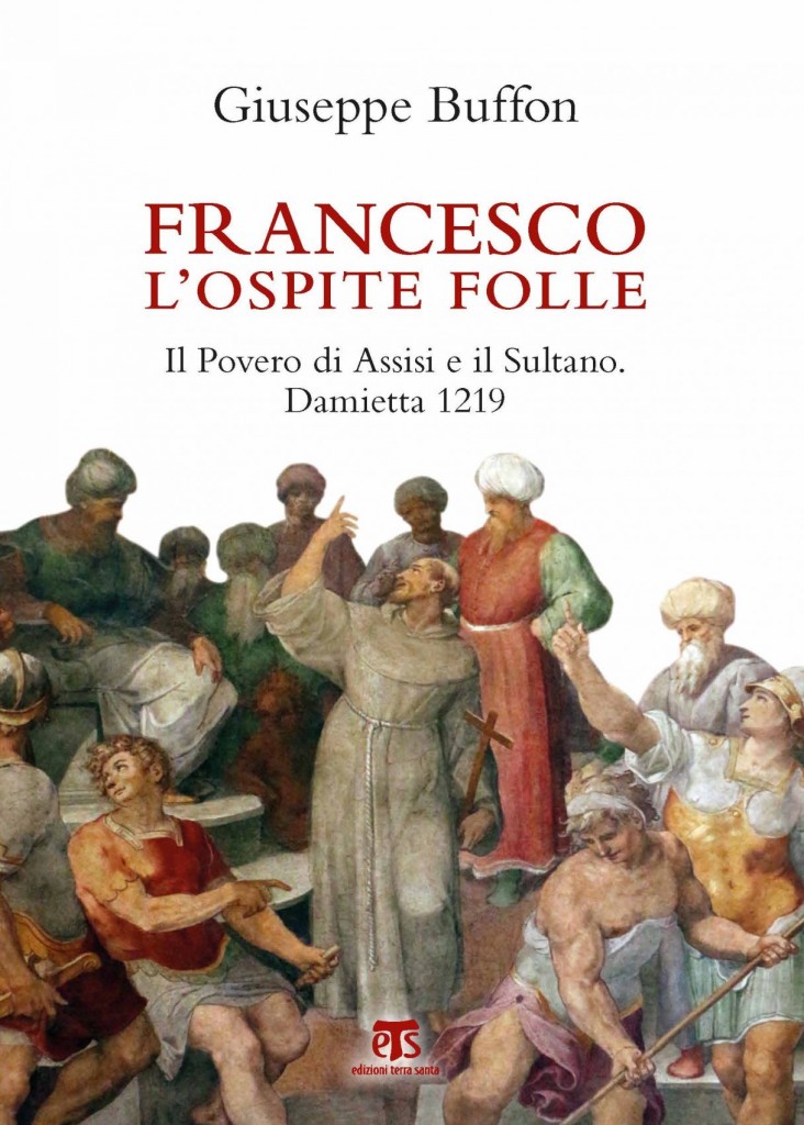 Francesco l’ospite folle. Il Povero di Assisi e il Sultano. Damietta 1219