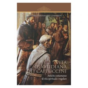 Vita quotidiana dei cappuccini. Antiche costumanze di vita regolare e spirituale